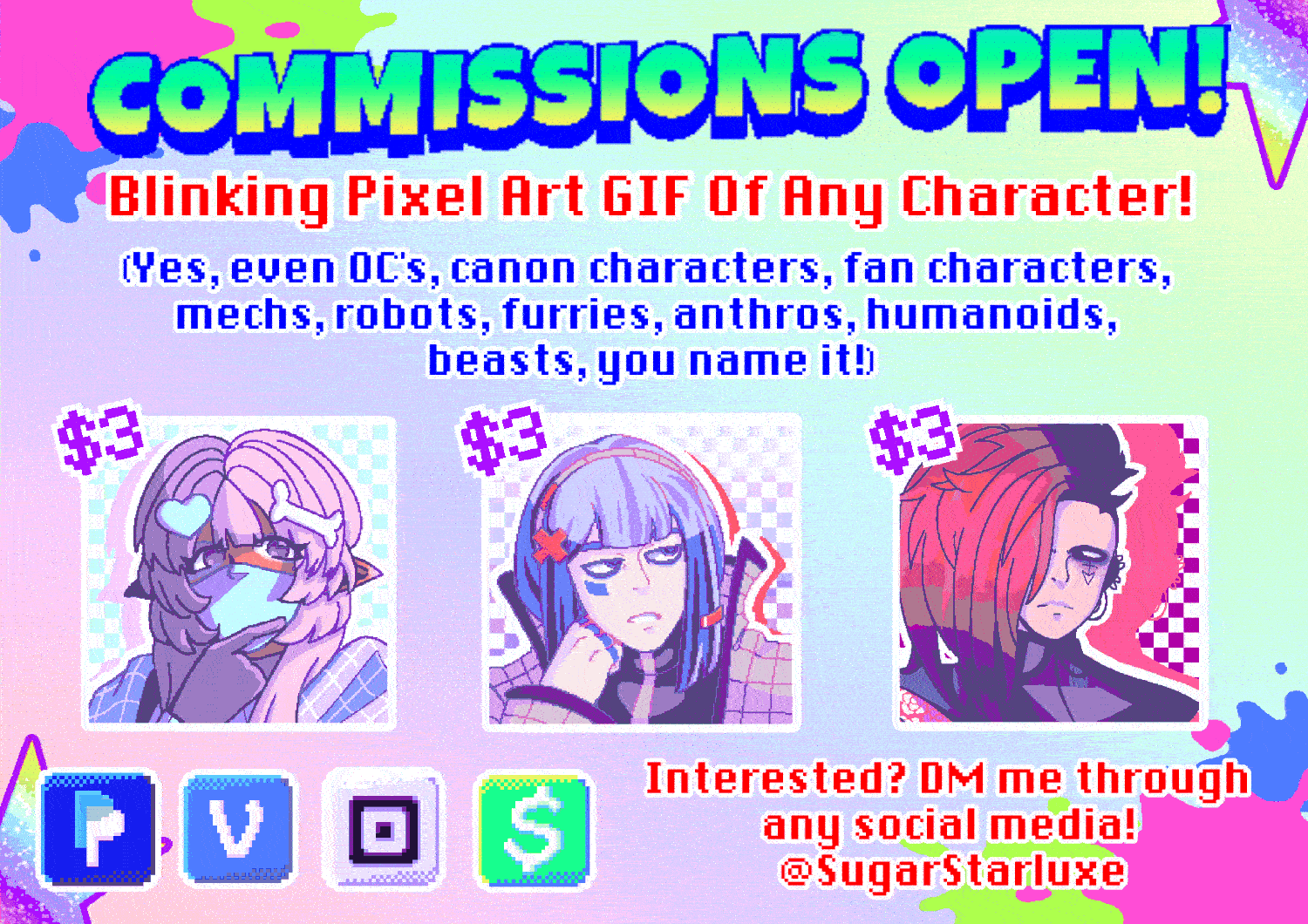 Commissions Open! Blinking pixel art GIF of any character! (Yes, even OC's, canon characters, fan characters, mechs, robots, furries, anthros, beasts, you name it!) one GIF is $3.00. I accept Venmo, Paypal, Cashapp, Credit, Debit or Zelle. Interested? DM me on any social media! @SugarStarluxe.