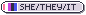 She/They/It.